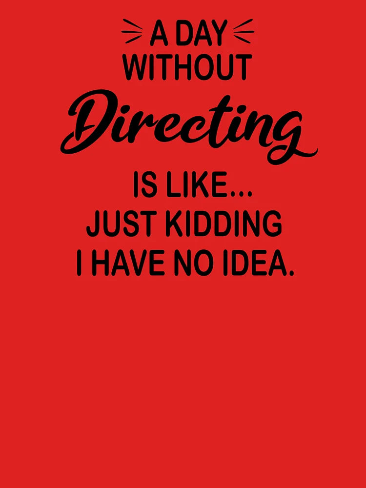 A Day Without Directing Is Like Just Kidding - Funny Directing Lover Classic T-Shirt