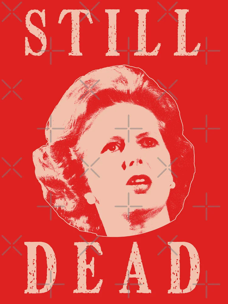 Margret Thatcher is still dead Classic T-Shirt