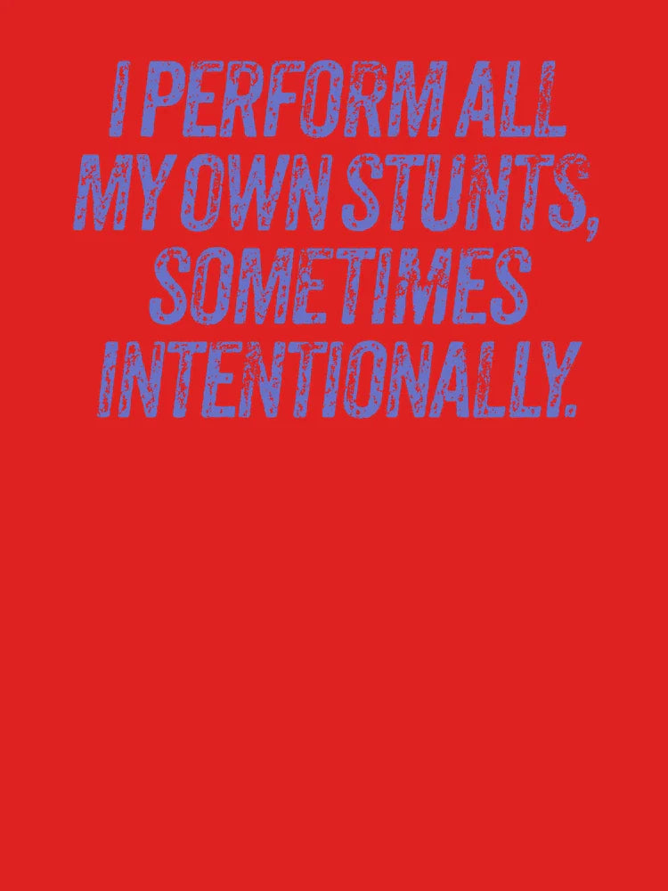 I perform all my own stunts, sometimes intentionally. v.7 Classic T-Shirt