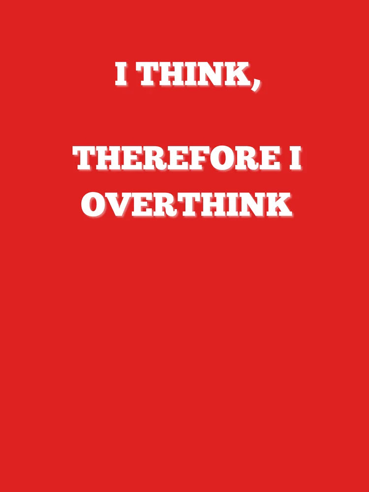 I think, therefore I overthink Classic T-Shirt