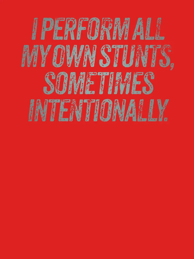 I perform all my own stunts, sometimes intentionally. v.4 Classic T-Shirt