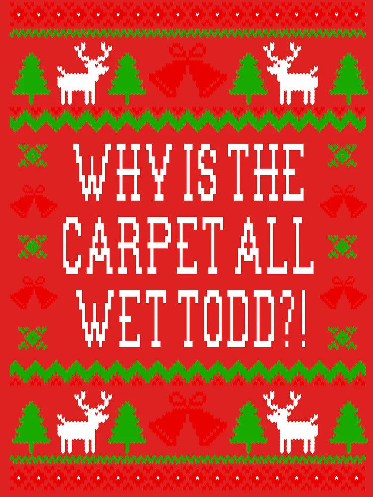 Why Is The Carpet All Wet Todd?! Christmas Vacation Quote - Ugly Christmas Sweater Style Classic T-Shirt