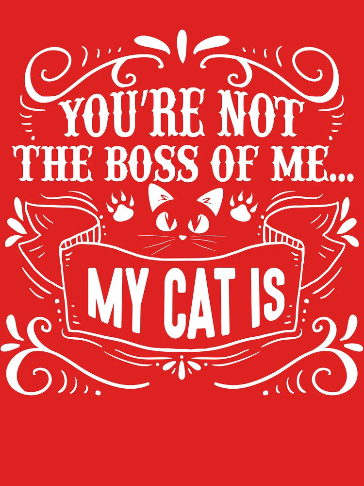 You're Not The Boss Of Me.. My Cat Is Classic T-Shirt
