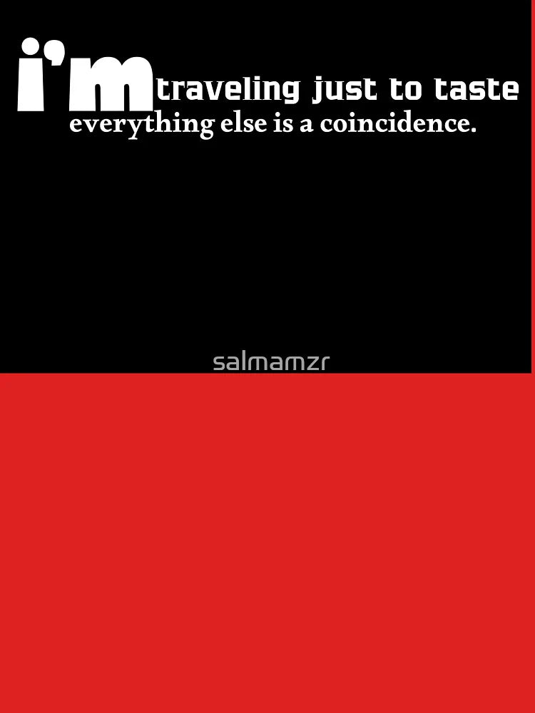 I’m traveling just to taste — everything else is a coincidence. Classic T-Shirt