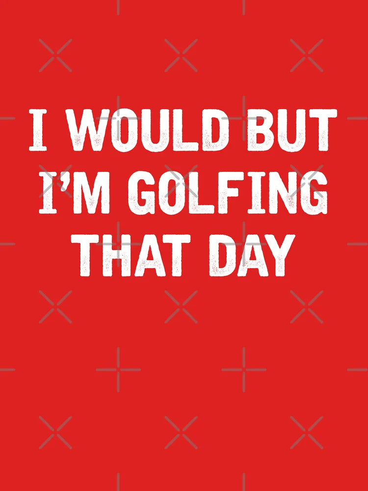 I Would But I'm Golfing That Day Classic T-Shirt