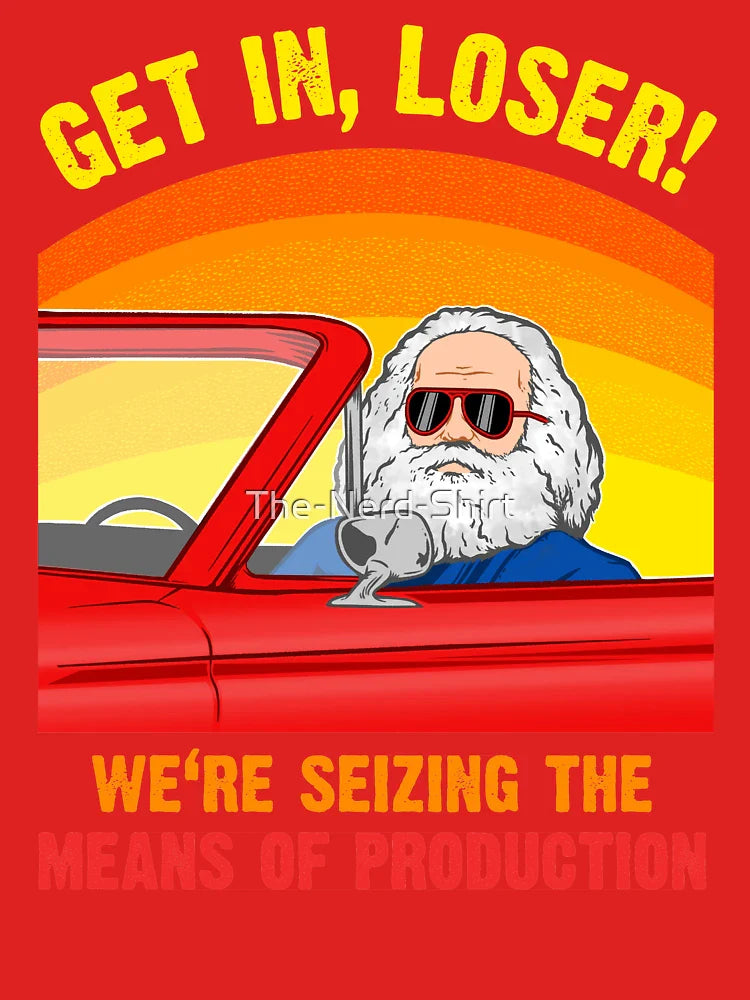 Karl Marx - Get in, Loser - We're seizing the means of PRODUCTION Classic T-Shirt