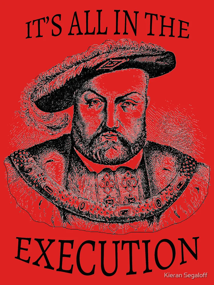 King Henry VIII It's All in the Execution  Classic T-Shirt