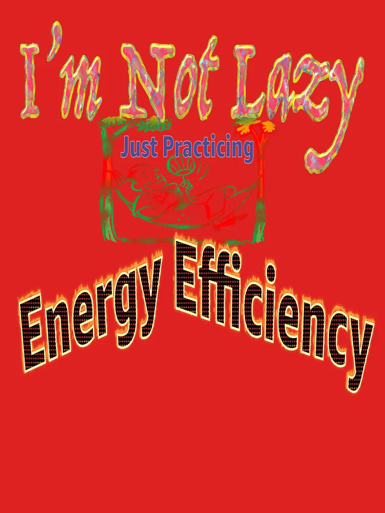 I'm Not Lazy, Just Practicing Energy Efficiency Classic T-Shirt