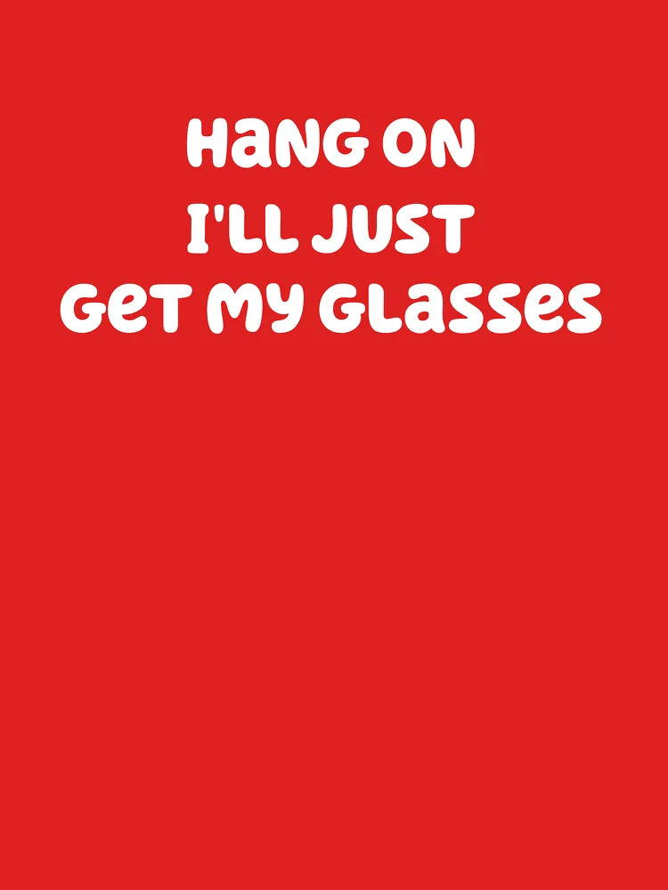 Hang on I'll just get my glasses Classic T-Shirt