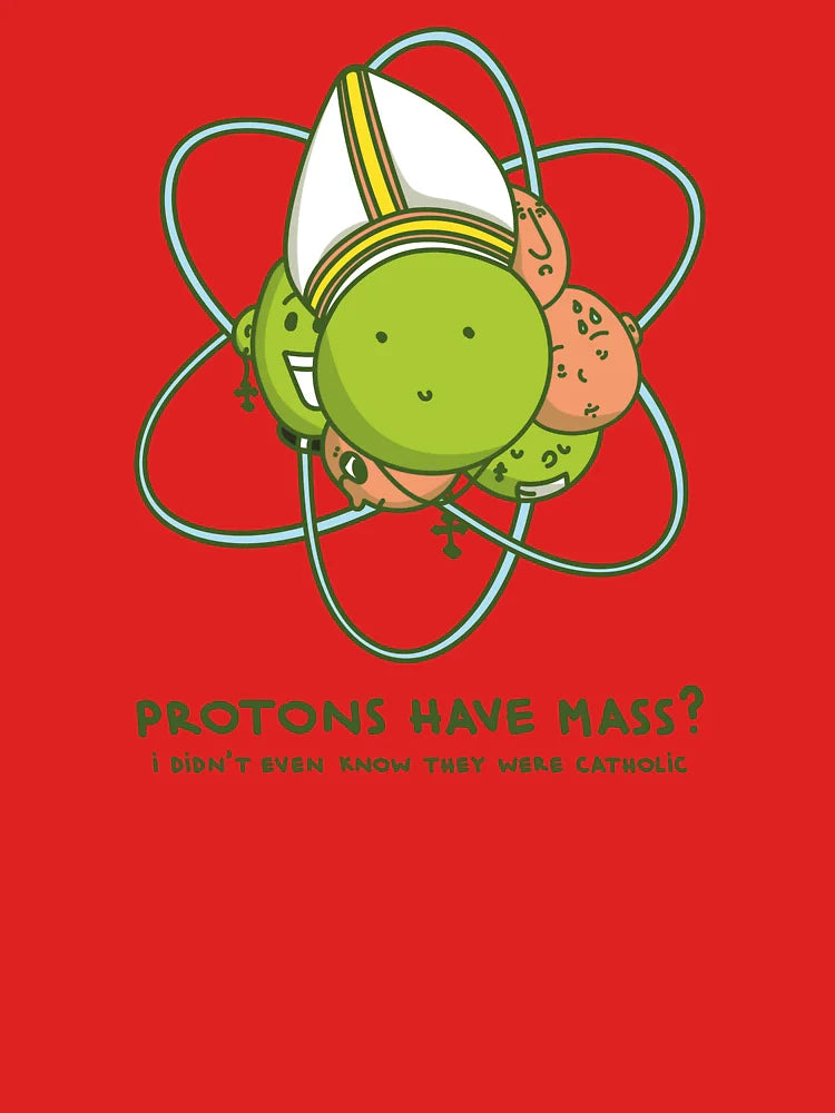 Protons Have Mass? Classic T-Shirt