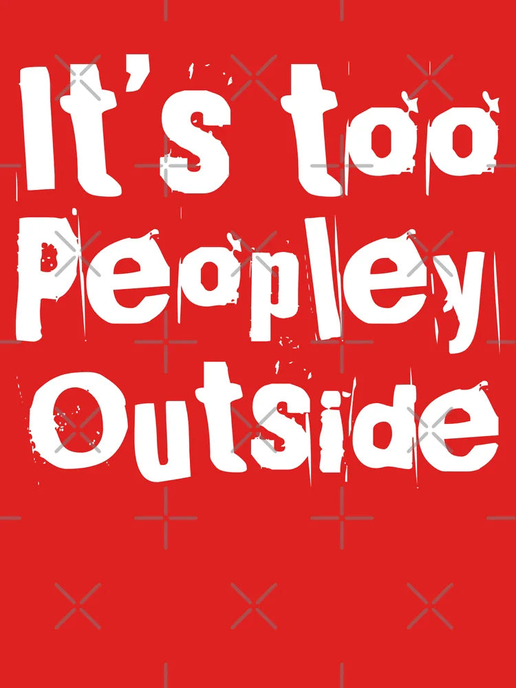 It's Way Too Peopley Outside Classic T-Shirt