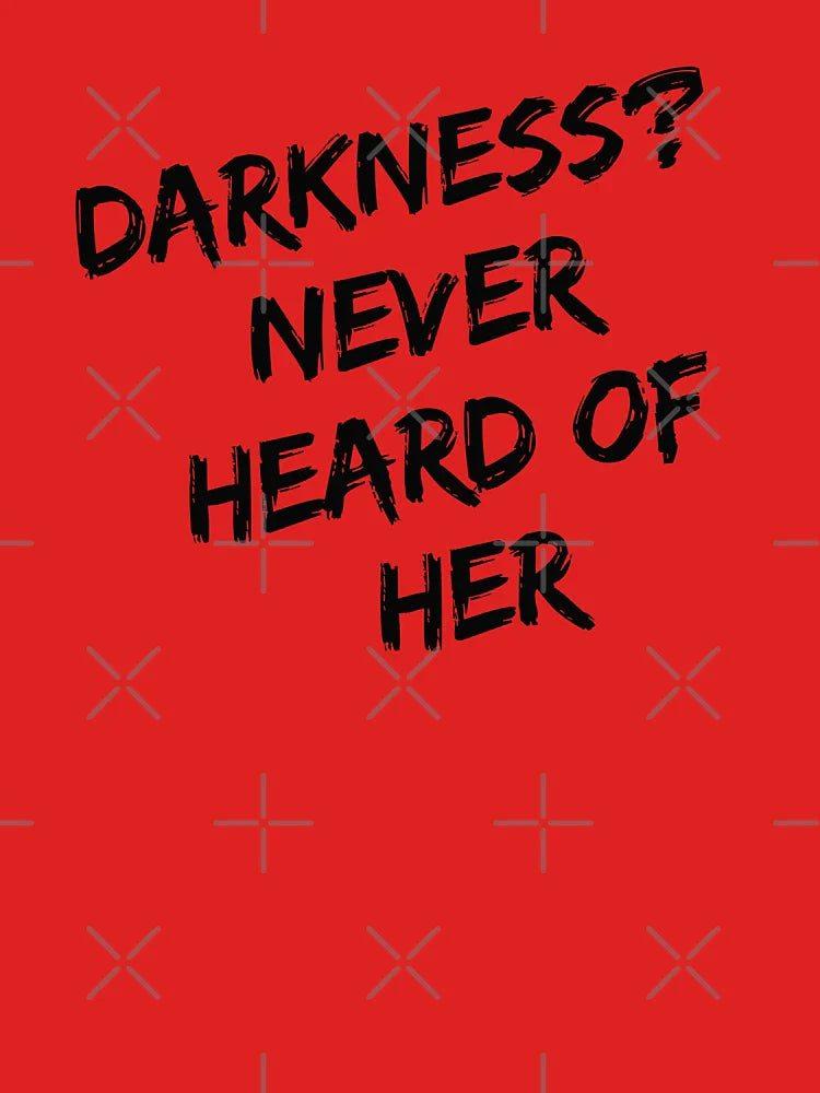 Darkness never heard of her  Classic T-Shirt