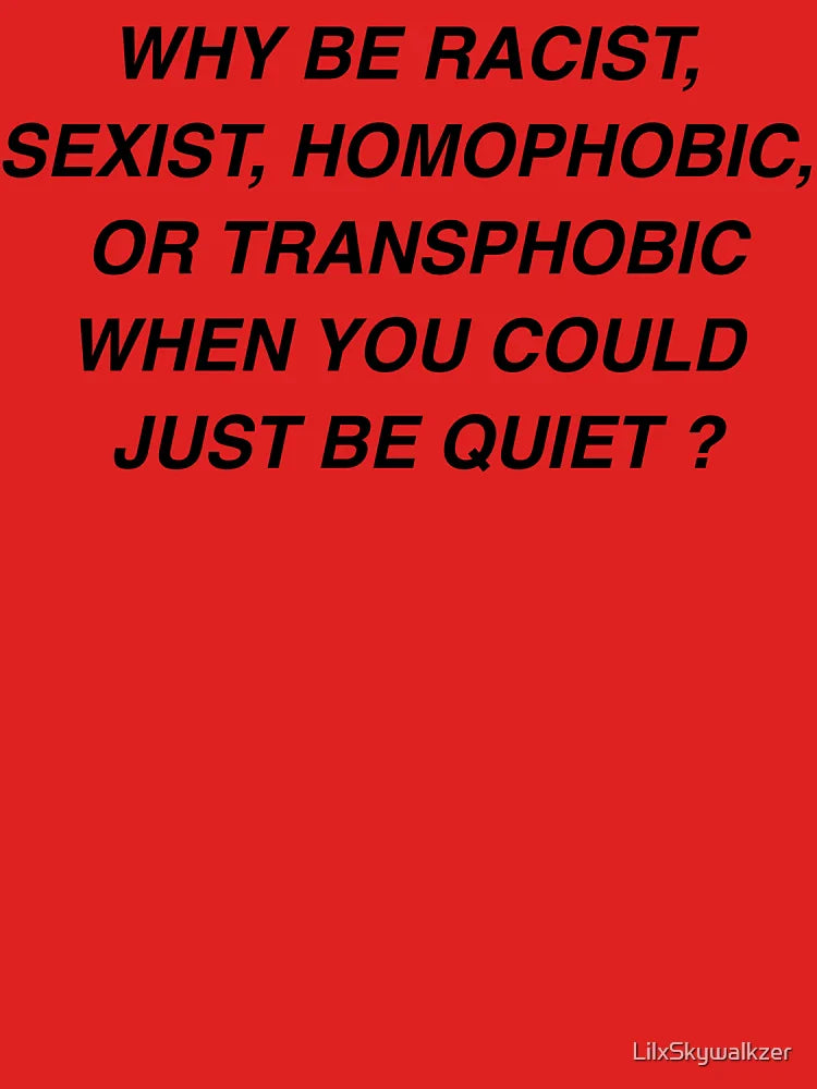 Why be racist, sexist, homophobic, when you could just be quiet? Classic T-Shirt