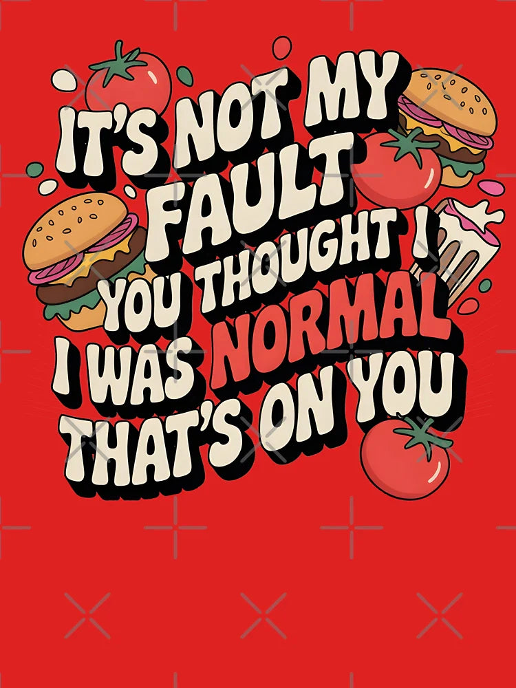 It's Not My Fault You Thought I Was Normal That's On You Classic T-Shirt