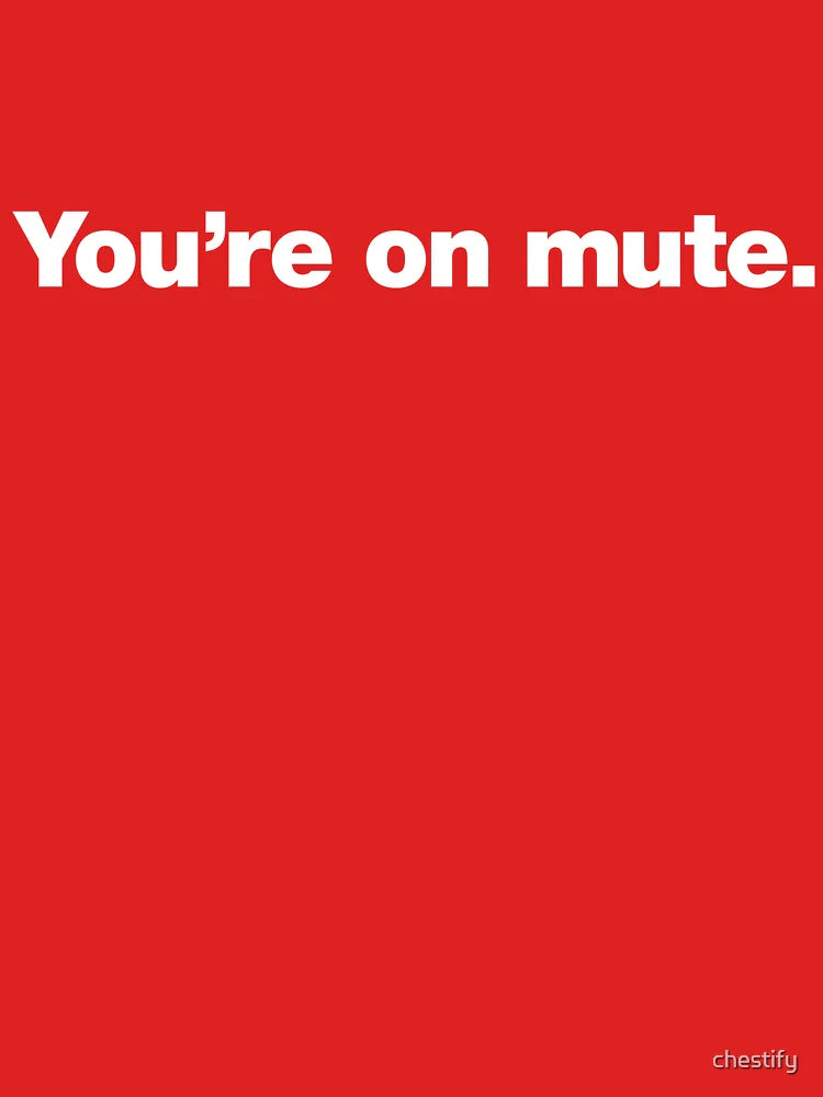 You're on mute. Classic T-Shirt