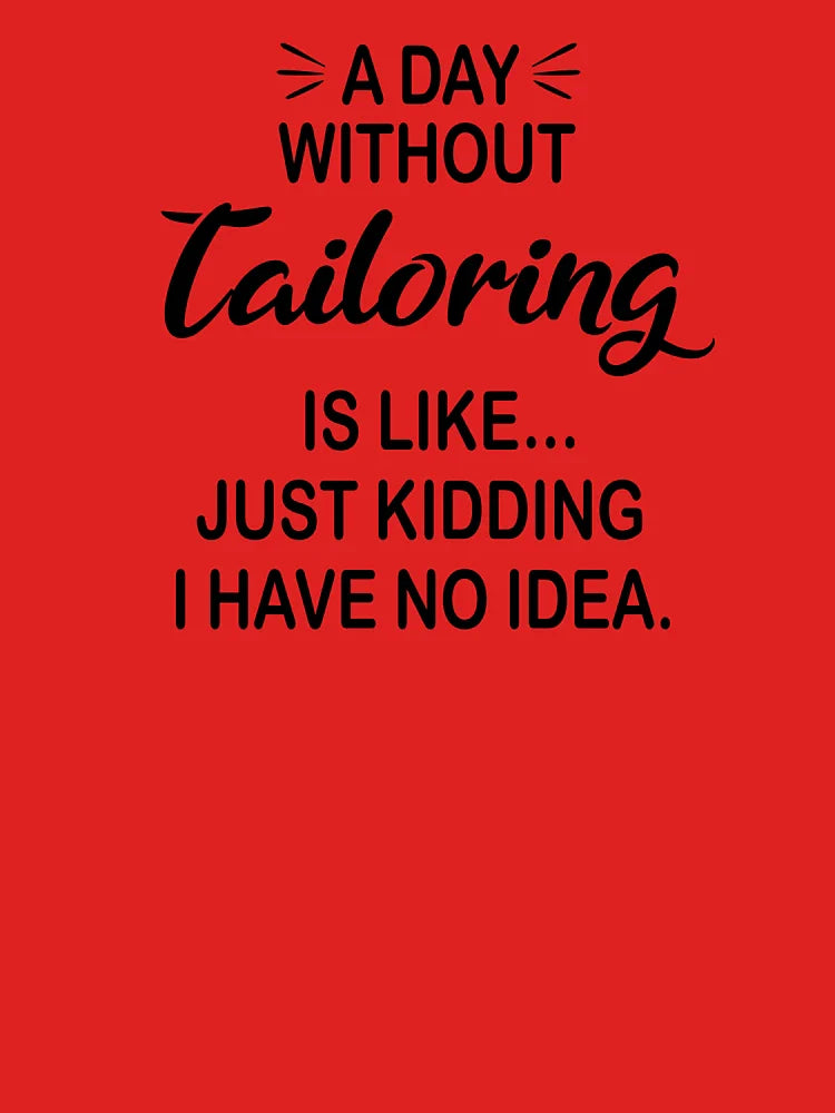 A Day Without Tailoring Is Like Just Kidding - Funny Tailoring Lover Classic T-Shirt