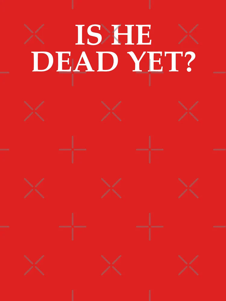 IS HE DEAD YET SHIRT Classic T-Shirt