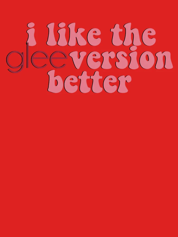 i like the glee version better Classic T-Shirt