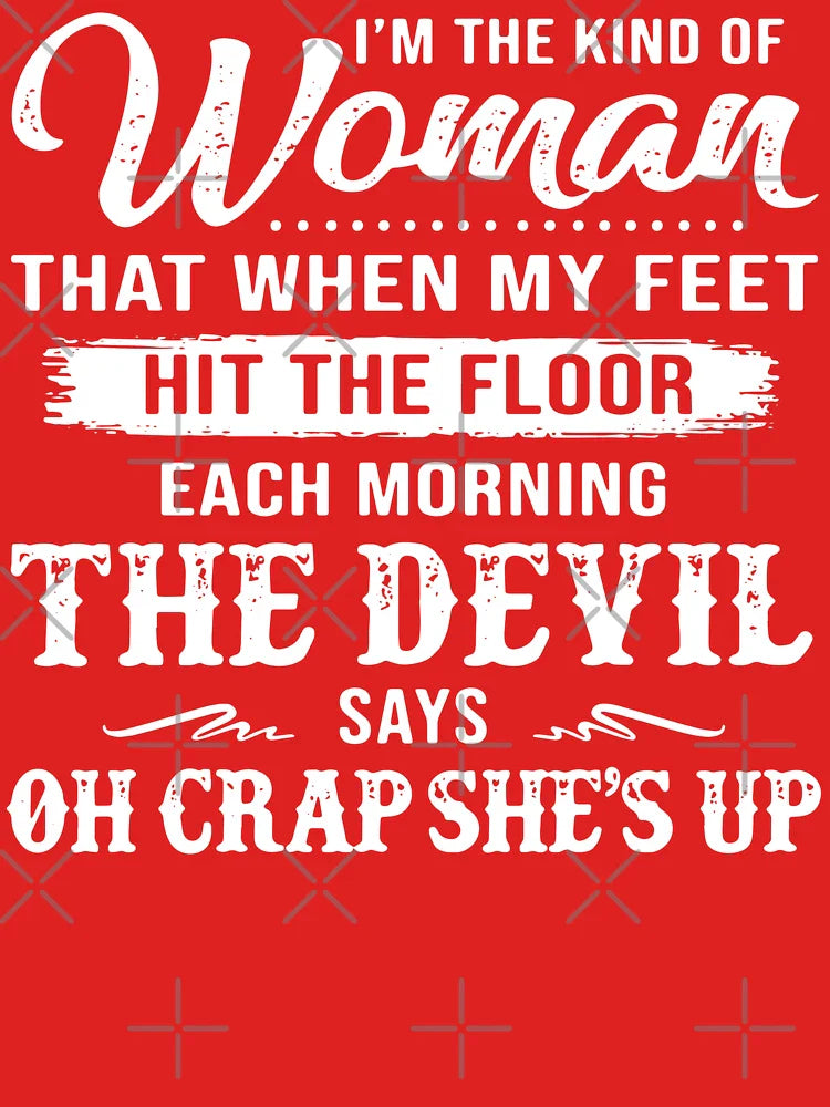I'm the kind of woman that when my feet hit the floor each morning the devil says oh crap she's up  Classic T-Shirt