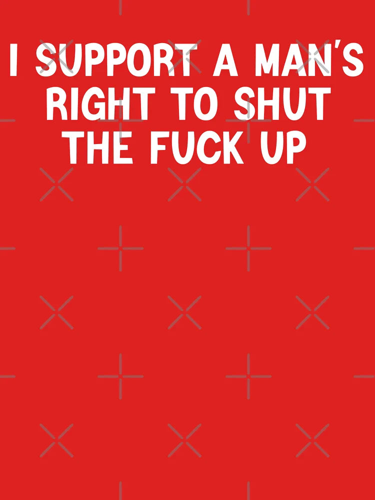 I Support a Man's Right to Shut the Fuck Up Cool meme Classic T-Shirt