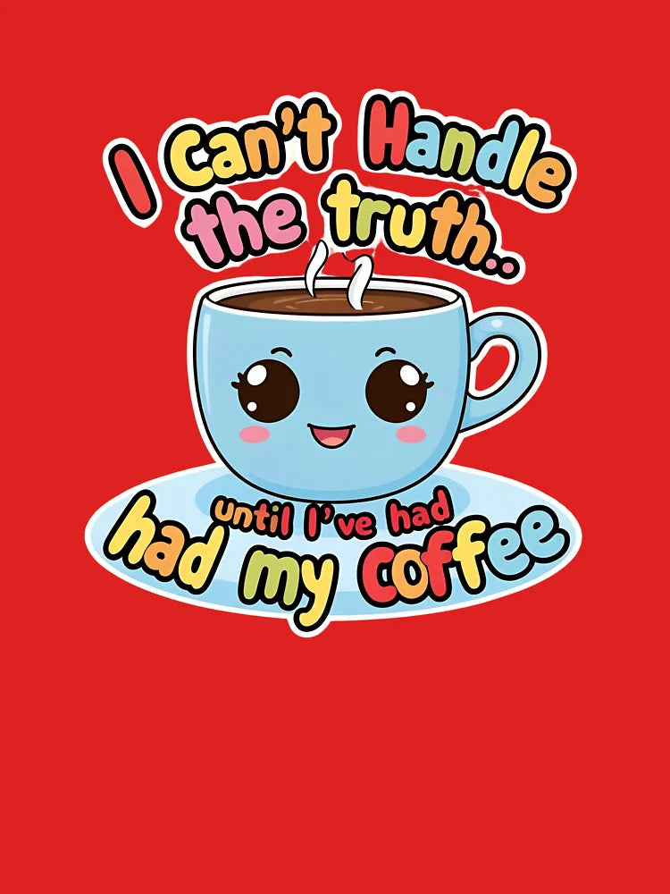 I Can't Handle the truth..until I've had my Coffee Classic T-Shirt
