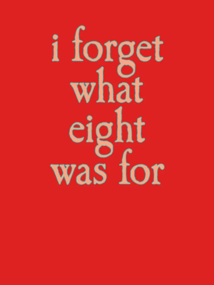 I FORGET WHAT EIGHT WAS FOR Classic T-Shirt