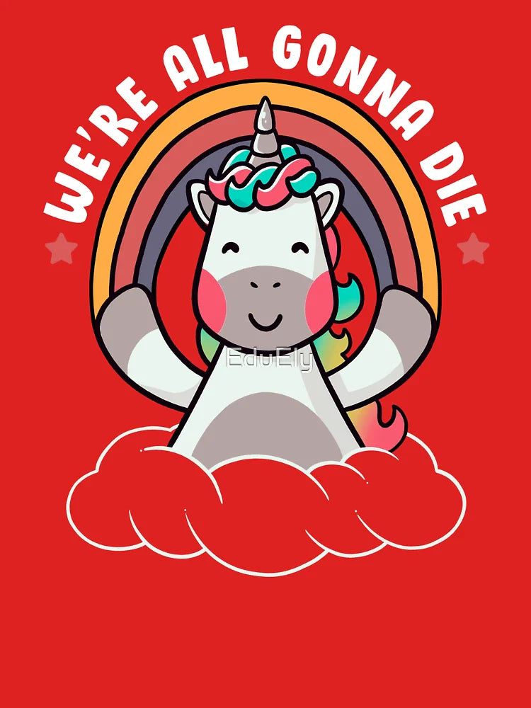 We’re All Gonna Die - Funny Rainbow Sarcasm Unicorn Gift Classic T-Shirt