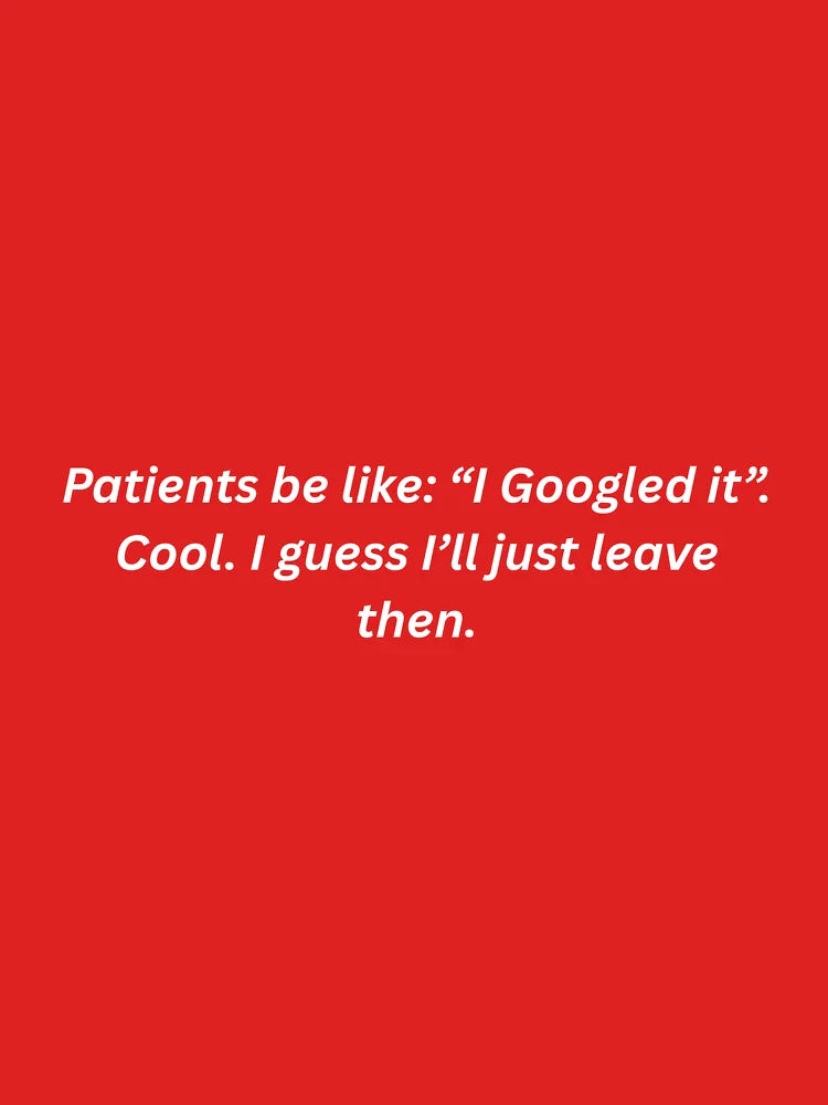 Patients be like: "I Googled it". Cool. I guess I'll just leave then - Funny Dentist Classic T-Shirt