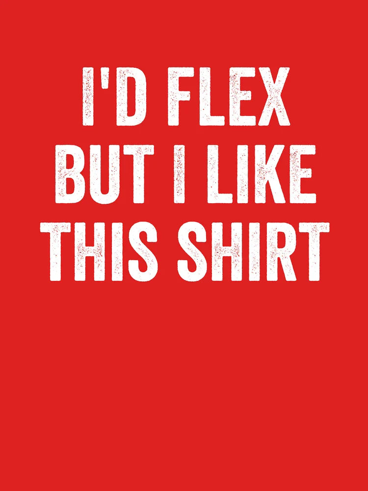 I'd flex but I like this Classic T-Shirt