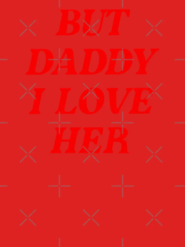 But daddy I love her Classic T-Shirt