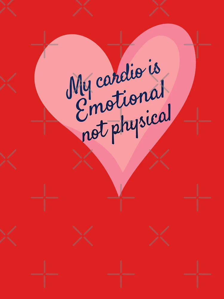 My cardio is emotional not physical  Classic T-Shirt