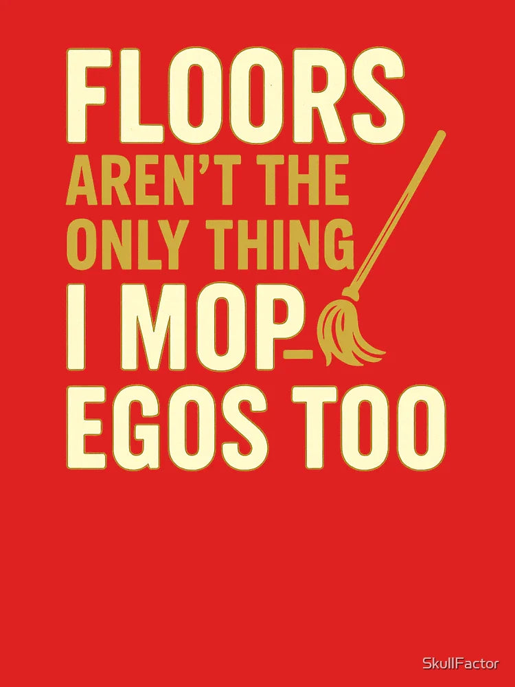 Mop the Floor… and Your Ego Classic T-Shirt