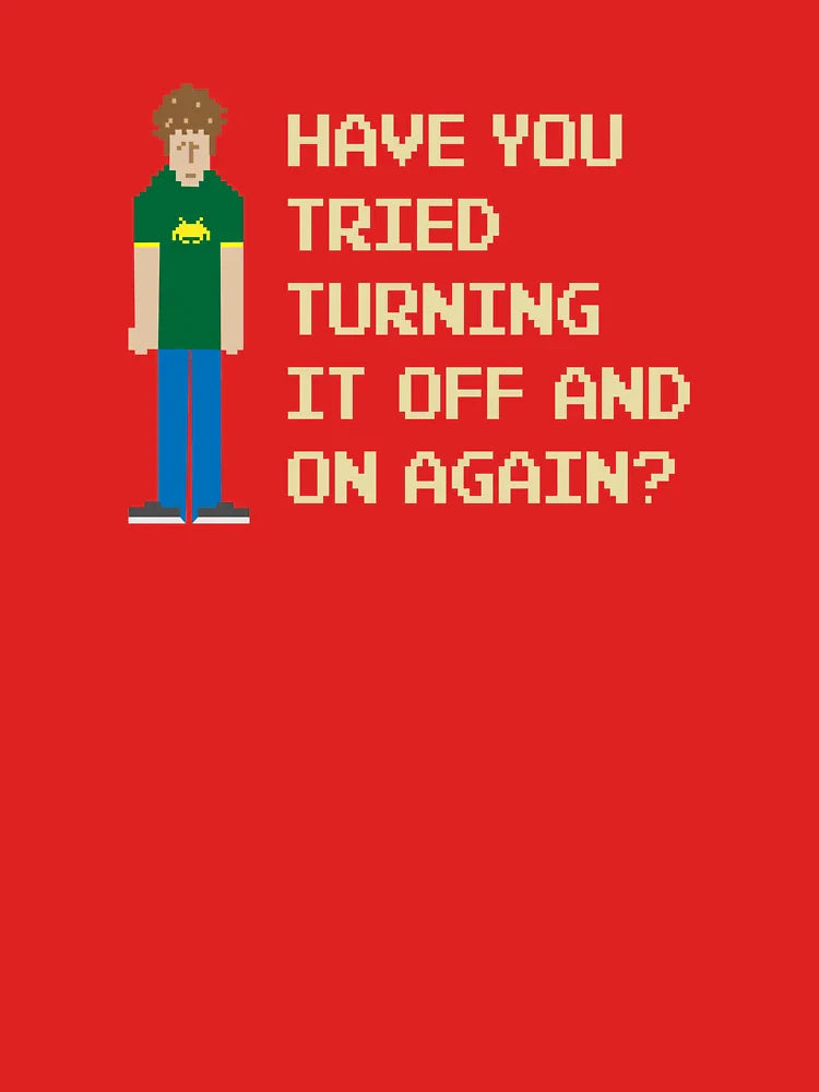 Have You Tried Turning It Off and On Again? – Funny IT Crowd Geek. Classic T-Shirt
