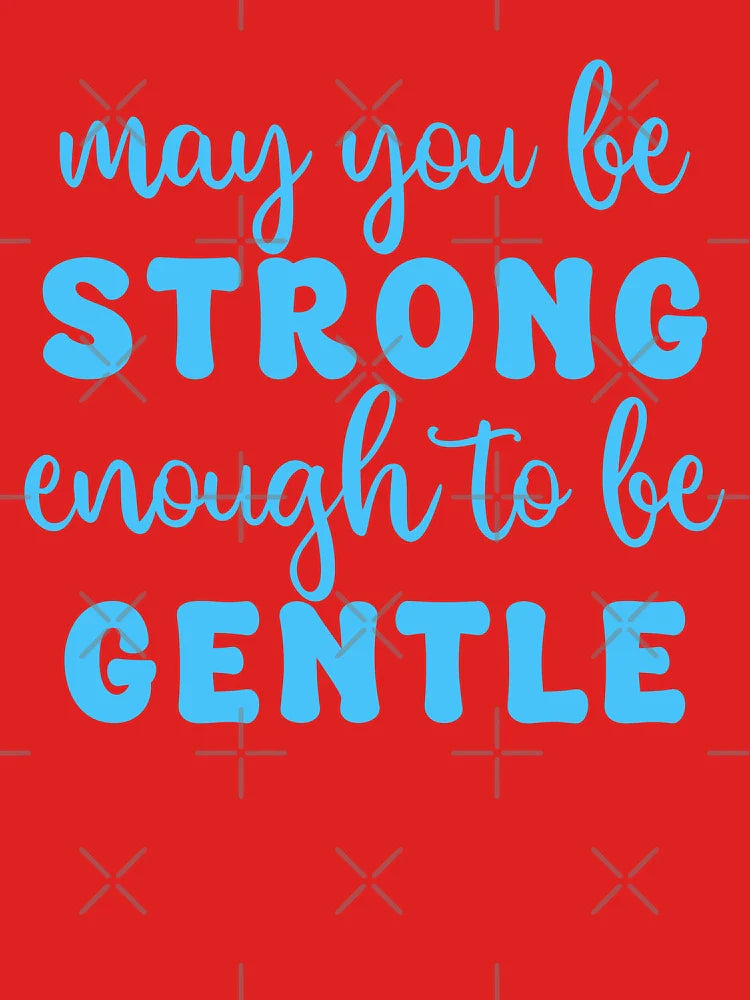 May You Be Strong Enough To Be Gentle Classic T-Shirt