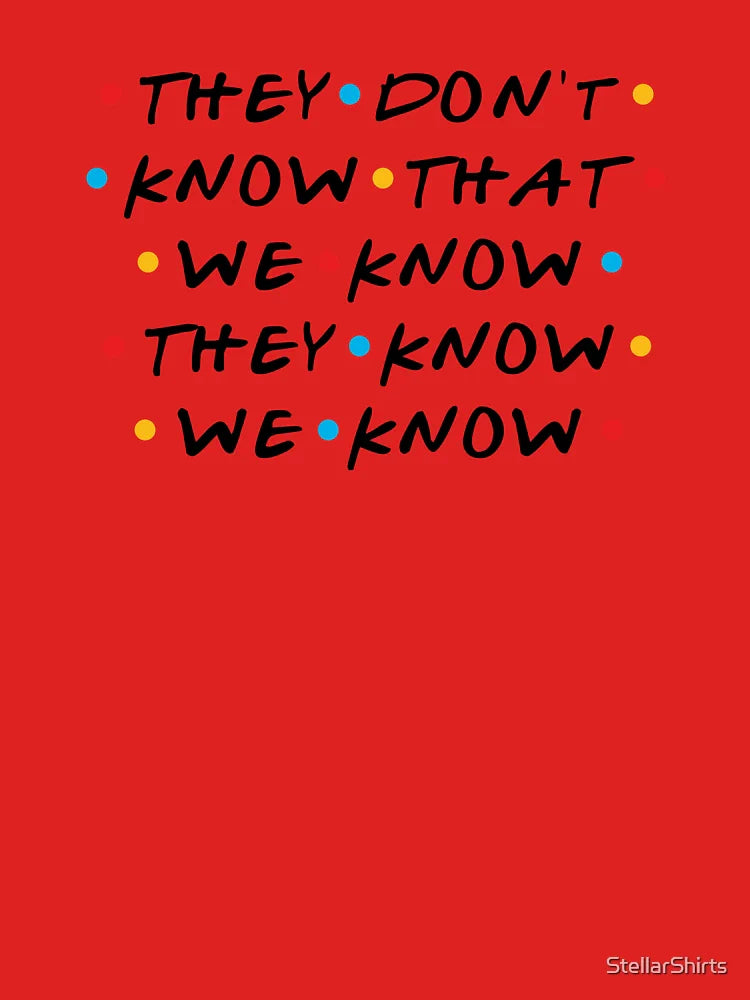 They Don't Know That We Know They Know We Know Classic T-Shirt