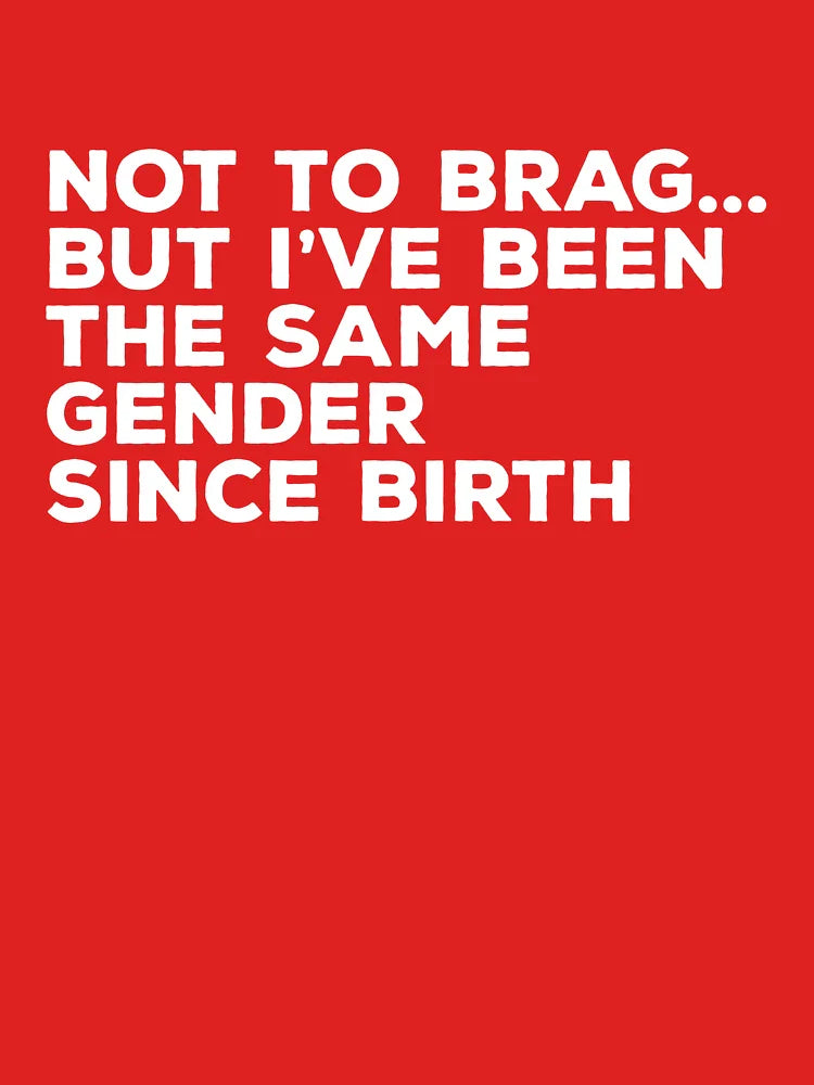 Not To Brag But I've Been The Same Gender Since Birth Classic T-Shirt