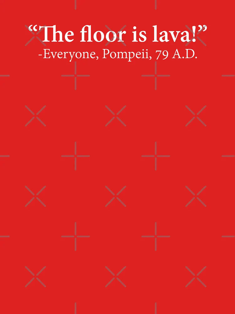 The Floor Is Lava -Everyone, Pompeii, 74 A.D. Funny Design Classic T-Shirt