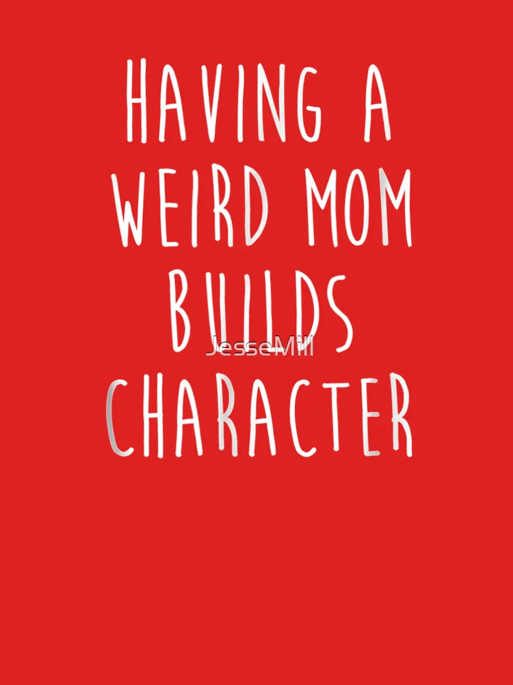 Having A Weird Mom Builds Character Classic T-Shirt