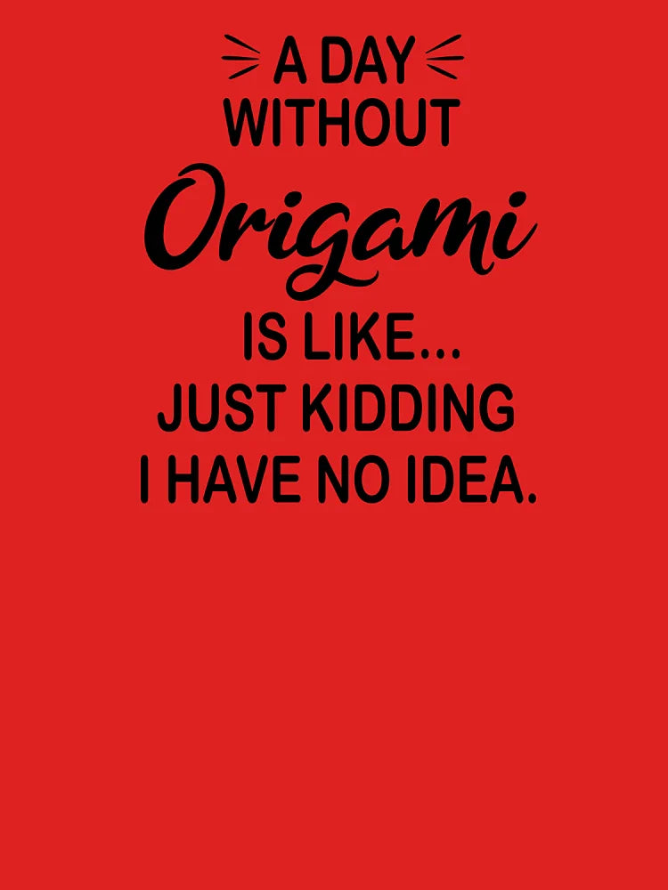 A Day Without Origami Is Like Just Kidding - Funny Origami Lover Classic T-Shirt