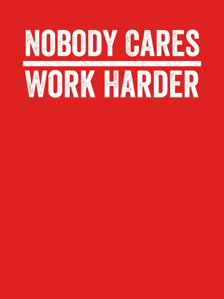 No Body Cares Work Harder Classic T-Shirt