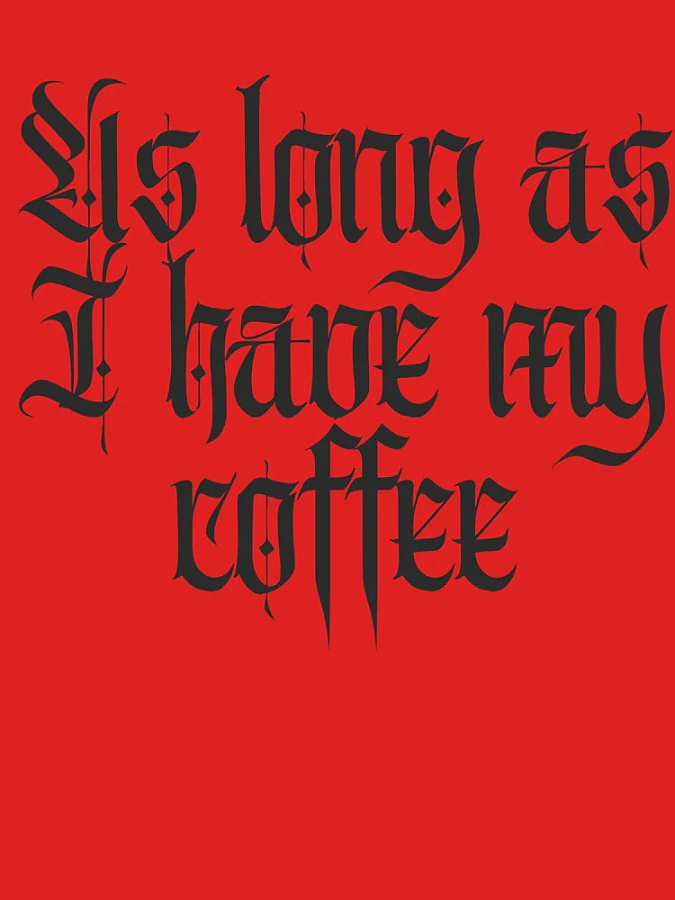 Gothic Coffee Quote - As Long As I Have My Coffee -Blackletter Typography Art   Classic T-Shirt