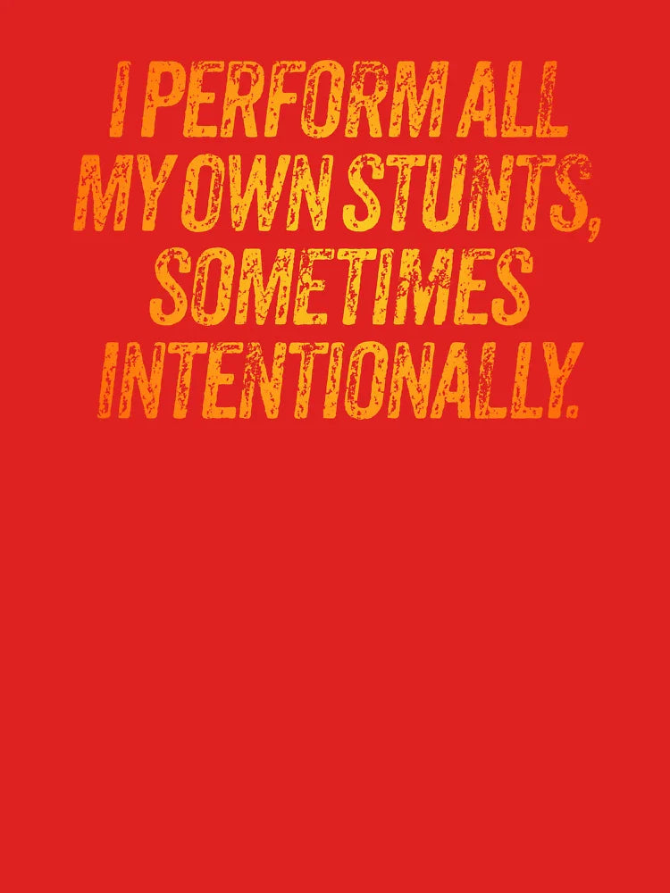 I perform all my own stunts, sometimes intentionally. v.3 Classic T-Shirt
