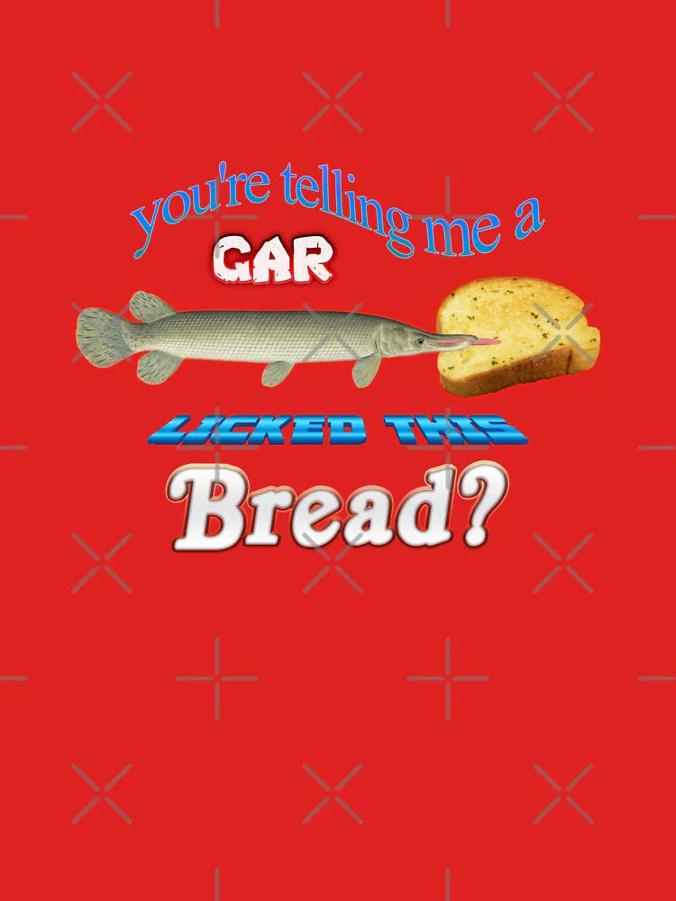 You're Telling Me A Gar Licked This Bread? Classic T-Shirt