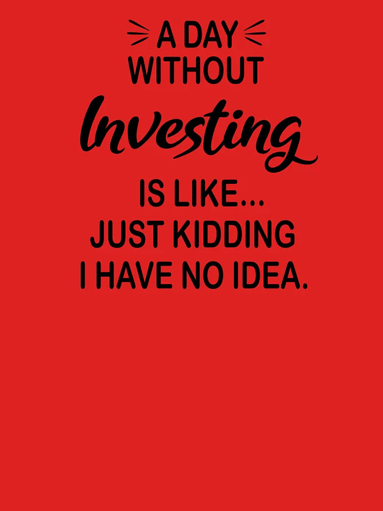 A Day Without Investing Is Like Just Kidding - Funny Investing Lover Classic T-Shirt