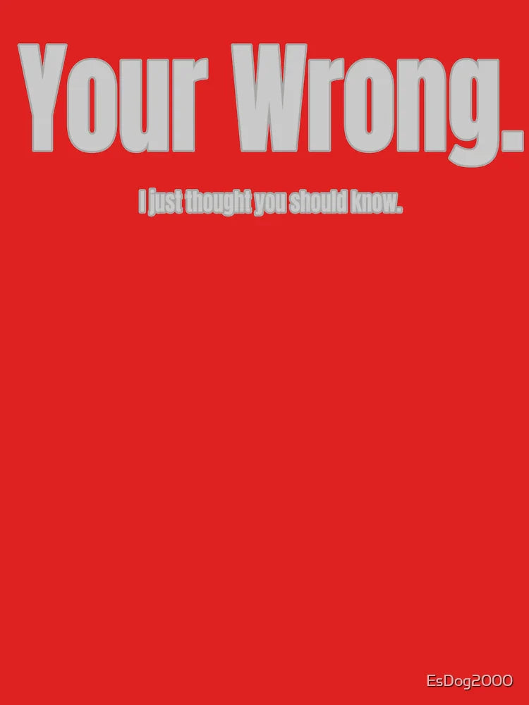 Your Wrong (intentional misspelling) Classic T-Shirt