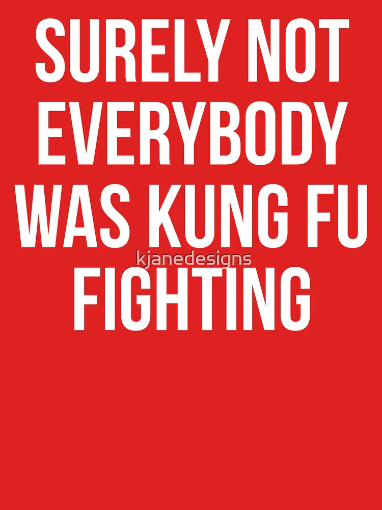 Surely Not Everybody Was Kung Fu Fighting Classic T-Shirt