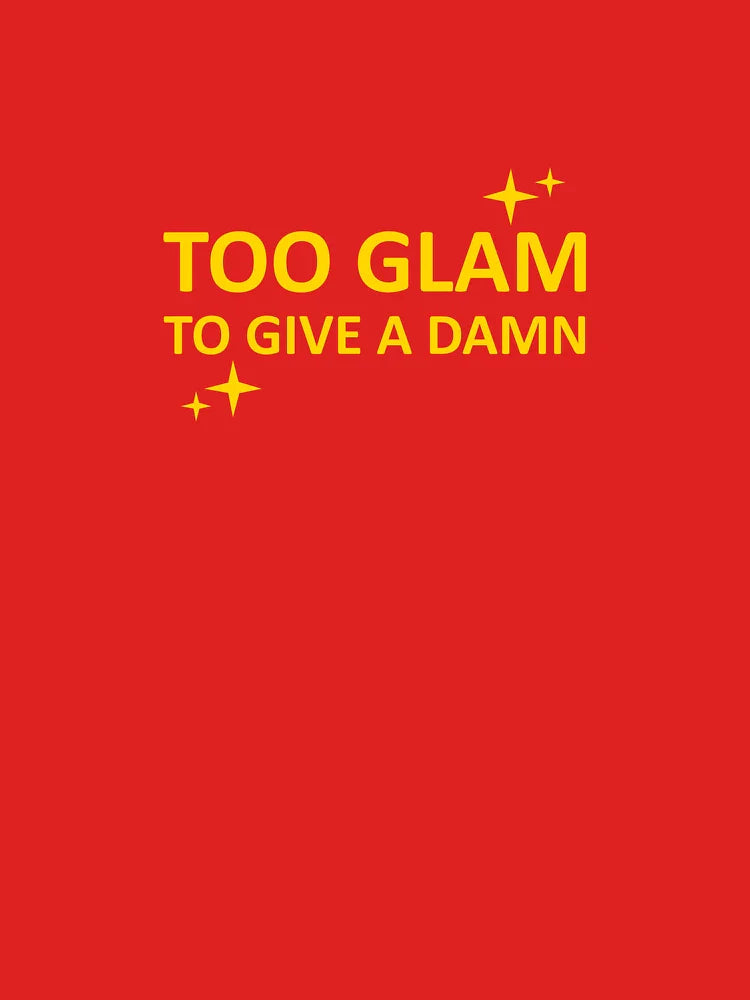 Too Glam To Give a Damn Classic T-Shirt