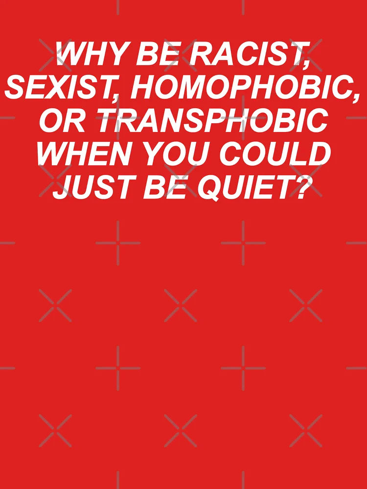 Why Be Racist Sexist Homophobic or Transphobic Classic T-Shirt