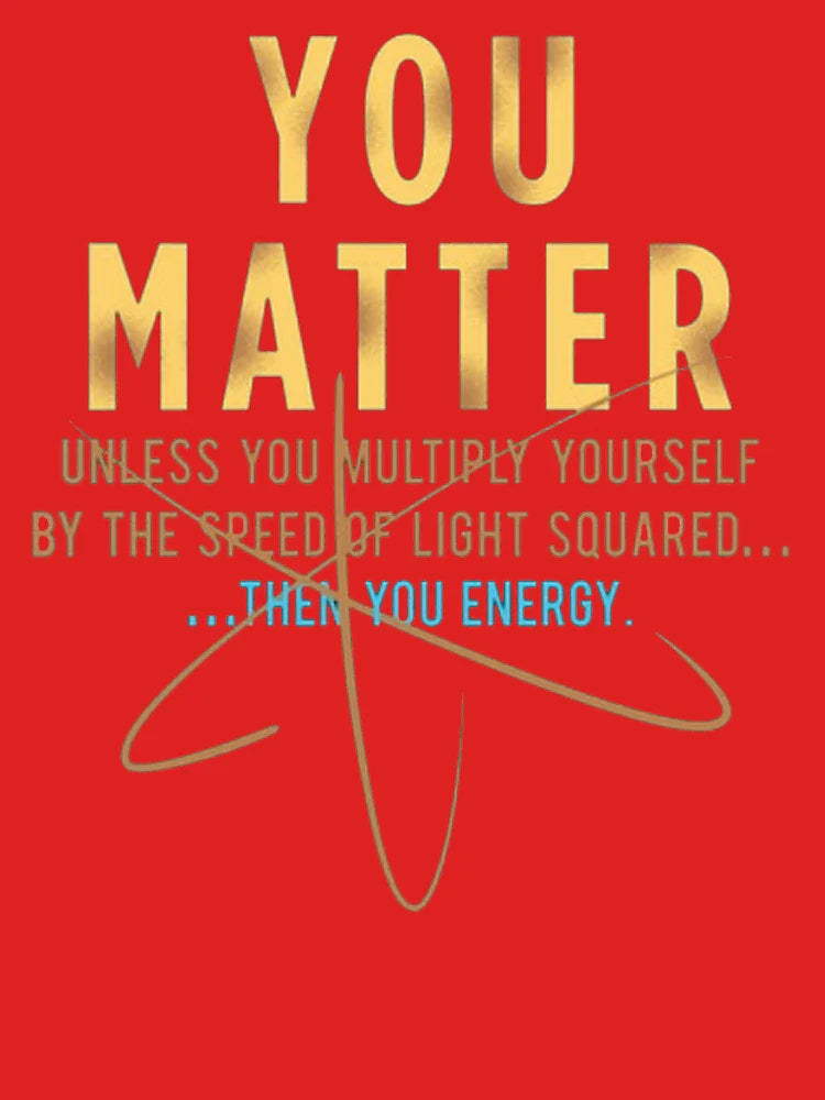 Cool Physics Shirt Gift-You Matter Unless You Multipply Yourself By The Speed Of Light for Women Men Classic T-Shirt