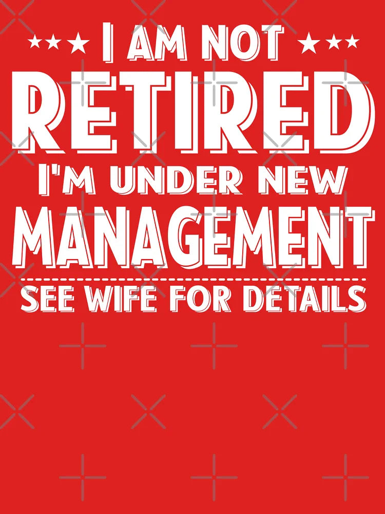 I Am Not Retired I'm Under New Management See Wife Details |  Retired 2024 Husband Dad Classic T-Shirt